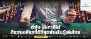ทำไม okคาสิโน่ คือทางเลือกที่ดีที่สุดสำหรับผู้เล่นไทย